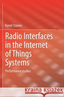Radio Interfaces in the Internet of Things Systems: Performance Studies Kamil Staniec 9783030448486 Springer - książka