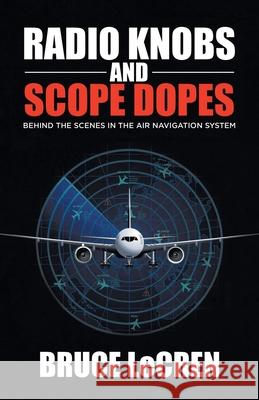 Radio Knobs and Scope Dopes: Behind the Scenes in the Air Navigation System Bruce Lecren 9780228871040 Tellwell Talent - książka