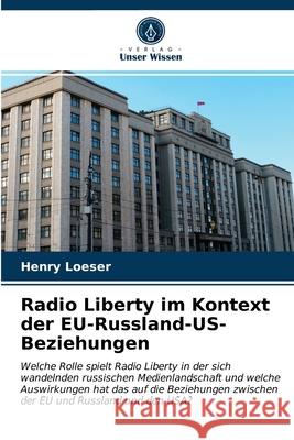 Radio Liberty im Kontext der EU-Russland-US-Beziehungen Henry Loeser 9786203614855 Verlag Unser Wissen - książka