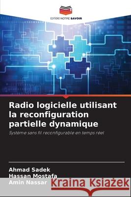 Radio logicielle utilisant la reconfiguration partielle dynamique Ahmad Sadek Hassan Mostafa Amin Nassar 9786207691975 Editions Notre Savoir - książka