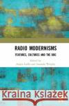 Radio Modernisms: Features, Cultures and the BBC Aasiya Lodhi Amanda Wrigley 9780367367657 Routledge