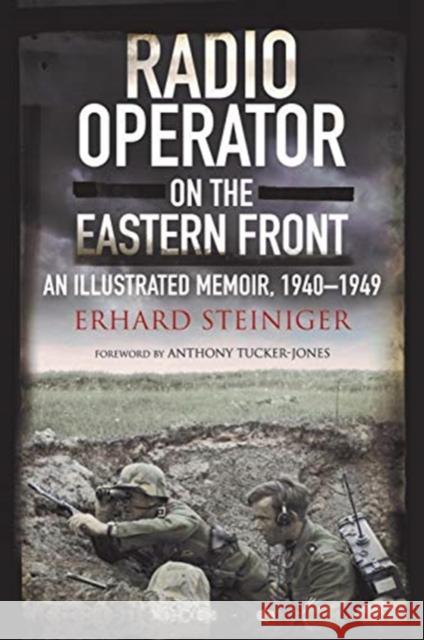 Radio Operator on the Eastern Front: An Illustrated Memoir, 1940-1949 Erhard Steiniger Anthony Tucker-Jones 9781784386184 Greenhill Books - książka