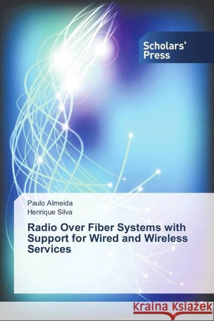 Radio Over Fiber Systems with Support for Wired and Wireless Services Almeida, Paulo; Silva, Henrique 9783639517385 Scholar's Press - książka