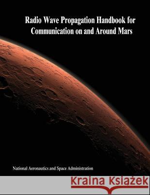 Radio Wave Propagation Handbook for Communication on and Around Mars National Aeronautics and Administration 9781502989505 Createspace - książka