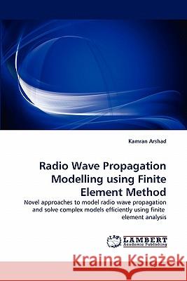 Radio Wave Propagation Modelling using Finite Element Method Arshad, Kamran 9783843358019 LAP Lambert Academic Publishing AG & Co KG - książka