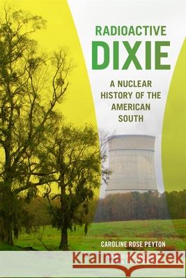 Radioactive Dixie: A Nuclear History of the American South Caroline Peyton 9780820373966 University of Georgia Press - książka