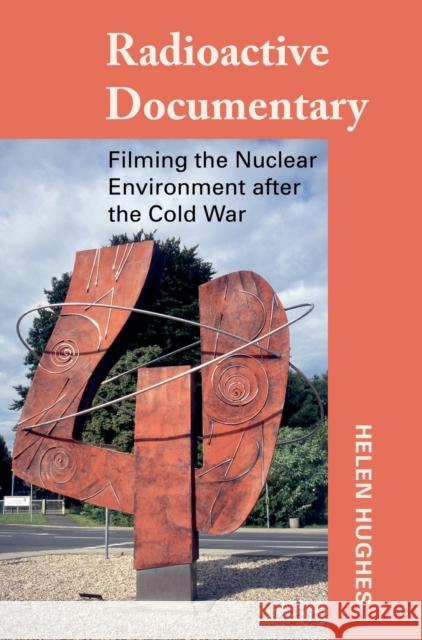 Radioactive Documentary: Filming the Nuclear Environment After the Cold War Helen Hughes 9781789383843 Intellect (UK) - książka