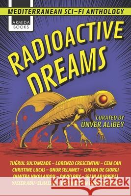Radioactive Dreams: Mediterranean Sci-Fi Anthology Chiara d Alessio Gherardini ?nver Alibey 9789925601615 Armida Books - książka