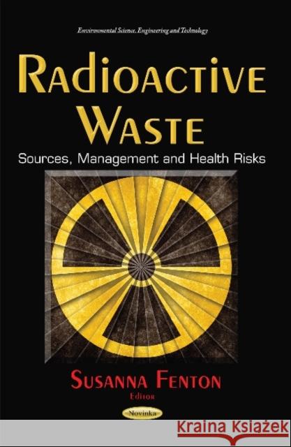 Radioactive Waste: Sources, Management & Health Risks Susanna Fenton 9781633217317 Nova Science Publishers Inc - książka
