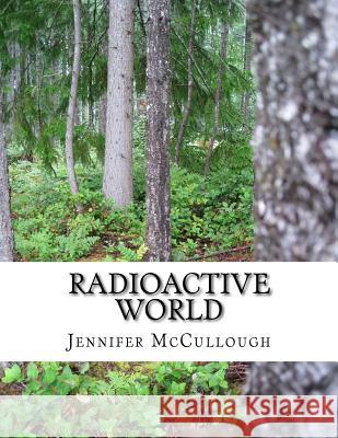 Radioactive World Jennifer McCullough 9781544286952 Createspace Independent Publishing Platform - książka
