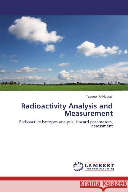 Radioactivity Analysis and Measurement : Radioactive isotopes analysis, Hazard parameters, assessment Al-Naggar, Tayseer 9783330064263 LAP Lambert Academic Publishing - książka