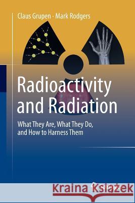 Radioactivity and Radiation: What They Are, What They Do, and How to Harness Them Grupen, Claus 9783319825540 Springer - książka