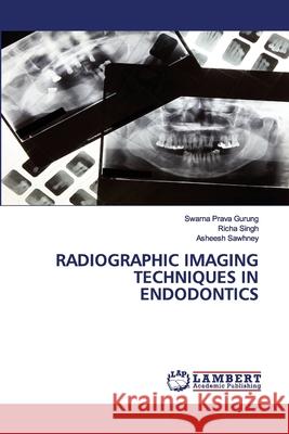 Radiographic Imaging Techniques in Endodontics Gurung, Swarna Prava 9786202554541 LAP Lambert Academic Publishing - książka