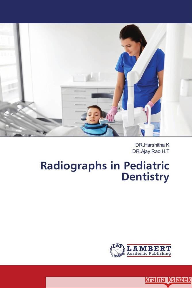 Radiographs in Pediatric Dentistry K, DR.Harshitha, Rao H.T, DR.Ajay 9786204197968 LAP Lambert Academic Publishing - książka