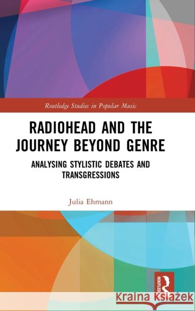 Radiohead and the Journey Beyond Genre: Analysing Stylistic Debates and Transgressions Julia Ehmann 9781138334748 Routledge - książka