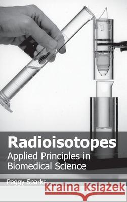 Radioisotopes: Applied Principles in Biomedical Science Peggy Sparks 9781632383853 NY Research Press - książka