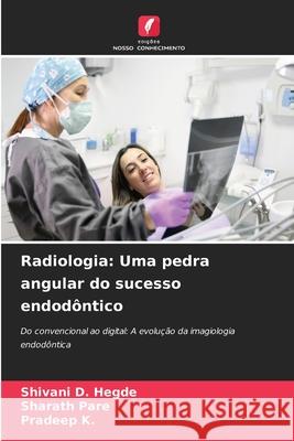 Radiologia: Uma pedra angular do sucesso endodôntico Hegde, Shivani D., Pare, Sharath, K., Pradeep 9786209366918 Edições Nosso Conhecimento - książka