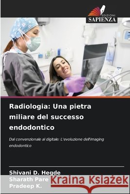 Radiologia: Una pietra miliare del successo endodontico Hegde, Shivani D., Pare, Sharath, K., Pradeep 9786209377150 Edizioni Sapienza - książka