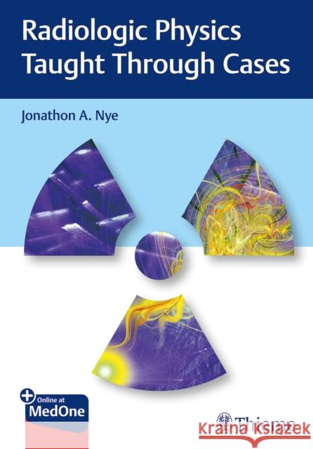 Radiologic Physics Taught Through Cases Nye, Jonathon 9781626239678 Thieme Medical Publishers - książka