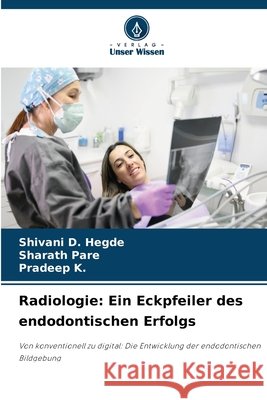 Radiologie: Ein Eckpfeiler des endodontischen Erfolgs Hegde, Shivani D., Pare, Sharath, K., Pradeep 9786209369476 Verlag Unser Wissen - książka