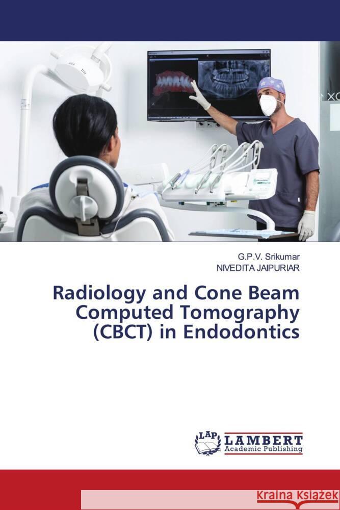 Radiology and Cone Beam Computed Tomography (CBCT) in Endodontics Srikumar, G.P.V., JAIPURIAR, NIVEDITA 9786204979861 LAP Lambert Academic Publishing - książka