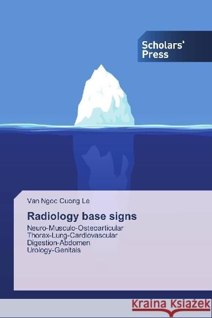 Radiology base signs : Neuro-Musculo-Osteoarticular Thorax-Lung-Cardiovascular Digestion-Abdomen Urology-Genitals Le, Van Ngoc Cuong 9786202302067 Scholar's Press - książka