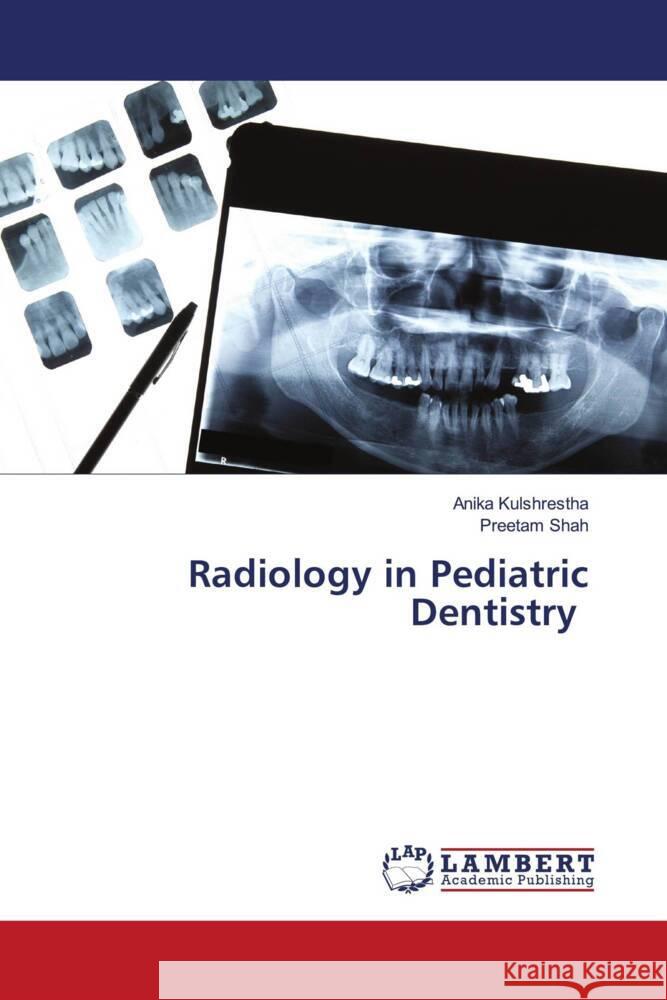 Radiology in Pediatric Dentistry Kulshrestha, Anika, Shah, Preetam 9786206789031 LAP Lambert Academic Publishing - książka