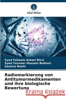 Radiomarkierung von Antitumormedikamenten und ihre biologische Bewertung Syed Faheem Askari Rizvi Syed Tanveer Hussain Bokhari Samina Roohi 9786206264767 Verlag Unser Wissen - książka