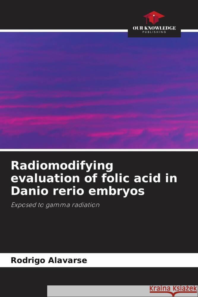 Radiomodifying evaluation of folic acid in Danio rerio embryos Alavarse, Rodrigo 9786208582852 Our Knowledge Publishing - książka
