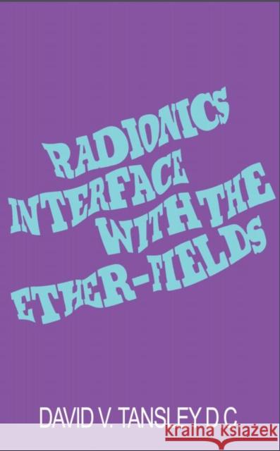 Radionics Interface With The Ether-Fields David V., D.C. Tansley 9781846042287 C W Daniel Company - książka