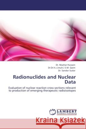 Radionuclides and Nuclear Data Hussain, Mazhar, Qaim, S. M., Sudar, Sandor 9783845440187 LAP Lambert Academic Publishing - książka