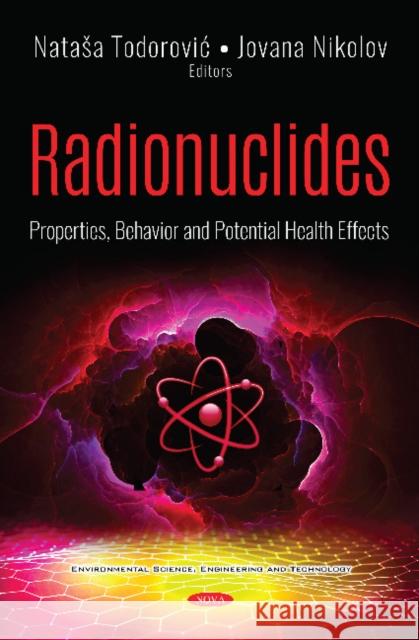 Radionuclides: Properties, Behavior and Potential Health Effects Jovana Nikolov   9781536173796 Nova Science Publishers Inc - książka