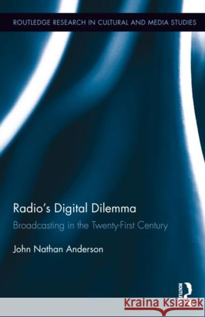 Radio's Digital Dilemma: Broadcasting in the Twenty-First Century Anderson, John Nathan 9780415656122 Routledge - książka