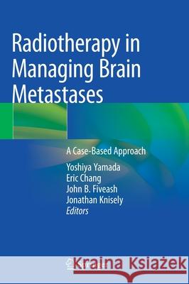 Radiotherapy in Managing Brain Metastases: A Case-Based Approach Yamada, Yoshiya 9783030437398 Springer - książka