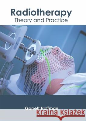 Radiotherapy: Theory and Practice Garrett Hoffman 9781632426307 Foster Academics - książka