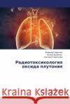 Radiotoksikologiya oksida plutoniya Kharunzhin Vladimir 9783659524530 LAP Lambert Academic Publishing