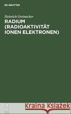 Radium (Radioaktivität Ionen Elektronen) Greinacher, Heinrich 9783112663073 de Gruyter - książka