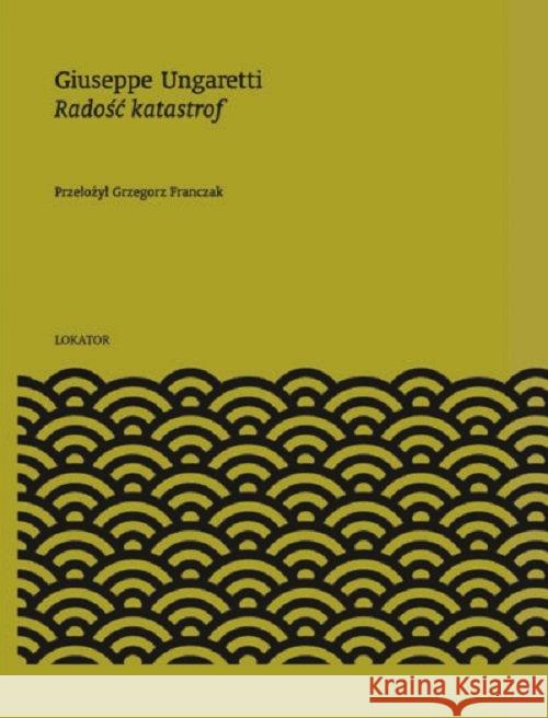 Radość katastrof (1914-1919) Ungaretti Giuseppe 9788363056612 Lokator - książka