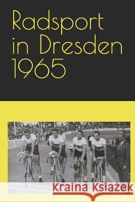 Radsport in Dresden 1965 Detlef Bommhardt   9798378300822 Independently Published - książka