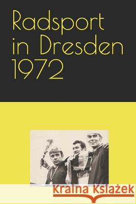 Radsport in Dresden 1972 Detlef Bommhardt   9798378450732 Independently Published - książka