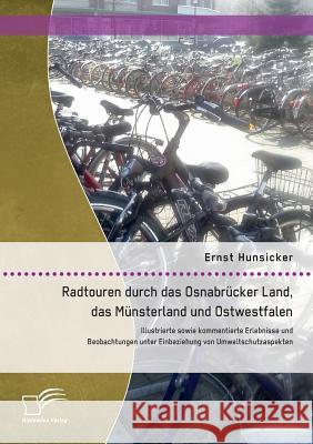 Radtouren durch das Osnabrücker Land, das Münsterland und Ostwestfalen: Illustrierte sowie kommentierte Erlebnisse und Beobachtungen unter Einbeziehun Hunsicker, Ernst 9783842896208 Diplomica Verlag Gmbh - książka