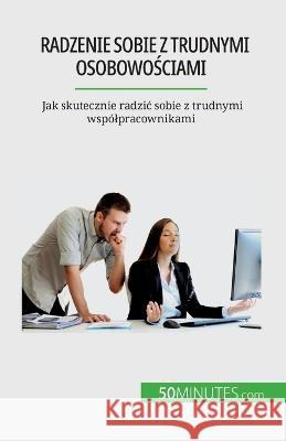 Radzenie sobie z trudnymi osobowościami: Jak skutecznie radzic sobie z trudnymi wspolpracownikami Helene Nguyen Gateff   9782808671187 5minutes.com (Pl) - książka