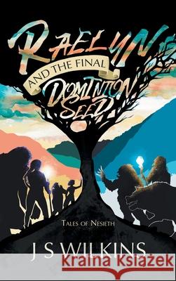 Raelyn and the Final Dominion Seed: Tales of Nesieth J. S. Wilkins 9781982284190 Balboa Press UK - książka