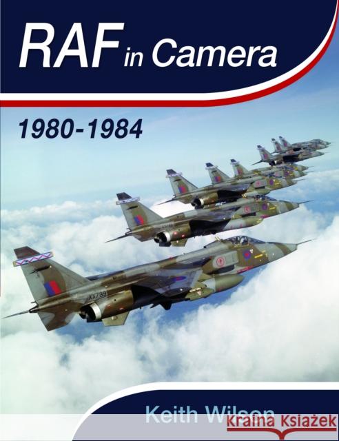 RAF in Camera: 1980-1984 Keith Wilson 9781399064019 Pen and Sword Aviation - książka