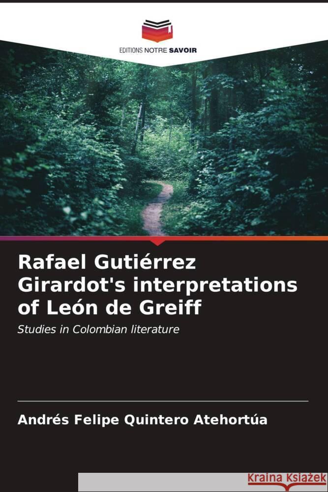 Rafael Guti?rrez Girardot's interpretations of Le?n de Greiff Andr?s Felipe Quinter 9786206604495 Editions Notre Savoir - książka