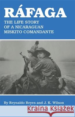 Rafaga: The Life Story of a Nicaraguan Miskito Comandante Reynaldo Reye J. K. Wilson Reynaldo, III Reyes 9780806148021 University of Oklahoma Press - książka