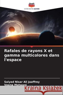 Rafales de rayons X et gamma multicolores dans l'espace Saiyed Nisar Ali Jaaffrey Veena Motwani 9786204139104 Editions Notre Savoir - książka