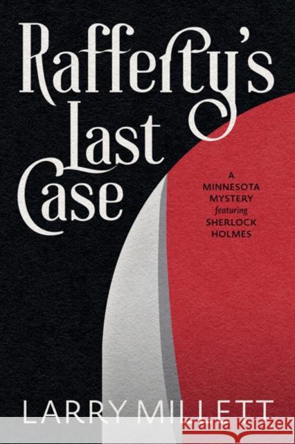 Rafferty's Last Case: A Minnesota Mystery Featuring Sherlock Holmes Larry Millett 9781517913113 University of Minnesota Press - książka