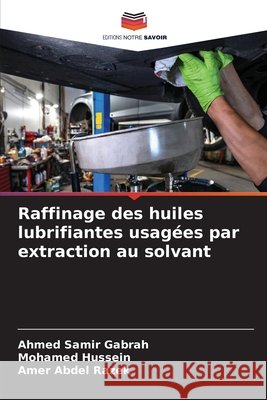 Raffinage des huiles lubrifiantes usag?es par extraction au solvant Ahmed Sami Mohamed Hussein Amer Abde 9786209548390 Editions Notre Savoir - książka