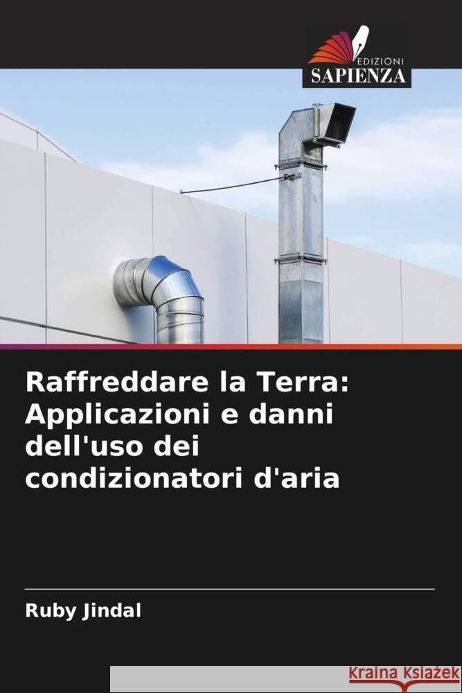 Raffreddare la Terra: Applicazioni e danni dell'uso dei condizionatori d'aria Ruby Jindal 9786207992133 Edizioni Sapienza - książka